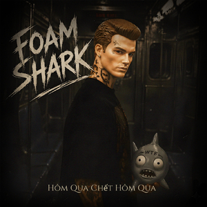 FOAM SHARK Hôm Qua Chết Hôm Qua