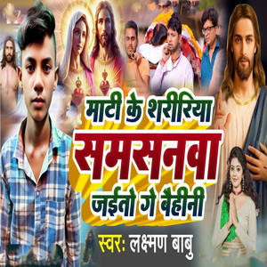 Mati Ke Shaririya Samsanva Jaitao Ge Baihini