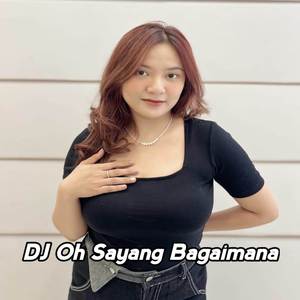 DJ OH SAYANG BAGAIMANA