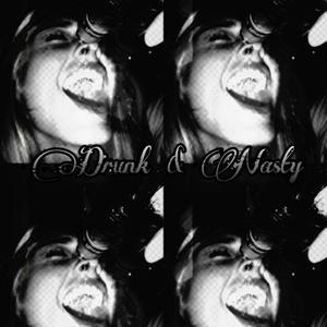 Drunk & Nasty