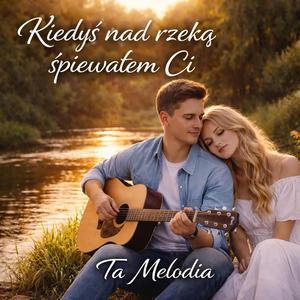 Kiedys nad rzeką śpiewałem Ci