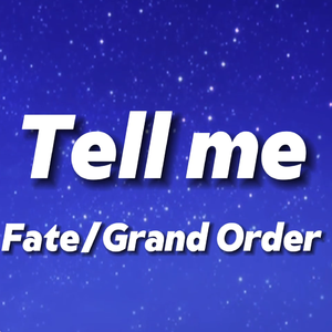 Tell me（Fate/Grand Order绝对魔兽战线ed）