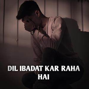 Dil Ibadat Kar Raha Hai