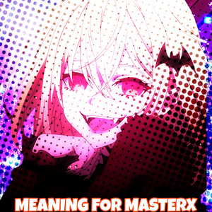 MEANING FOR MASTERX