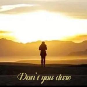 Don't you dare