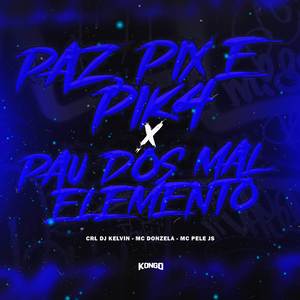 PAZ, PIX E PIK4 x PAU DOS MAL ELEMENTO