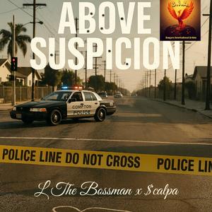 ABOVE SUSPICION (feat. L The Bossman & $cąlpąB€nØ)