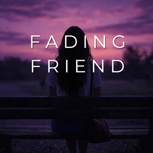 Fading Friend
