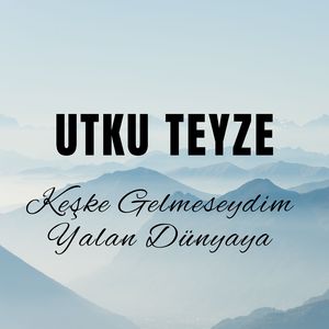 Keşke Gelmeseydim Yalan Dünyaya