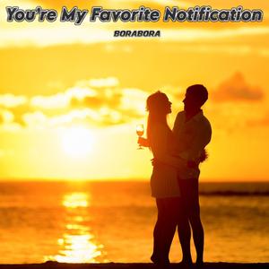 You’re My Favorite Notification