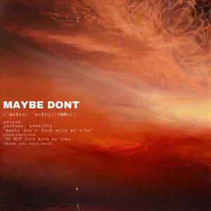 MAYBE DONT