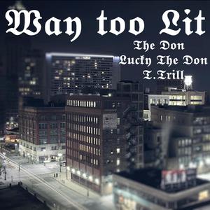 Way too Lit (feat. T Trill & Lucky The Don)