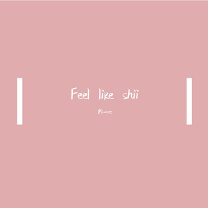 Feel like shii