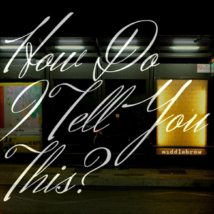 How Do I Tell You This?