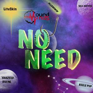NO NEED (feat. Self Suffice, REELE PUP, AllKnowin' & Yahzeed Divine)