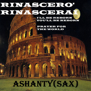 Rinascero' rinascerai (I' LL be reborn you' LL be reborn - prayer for the world)