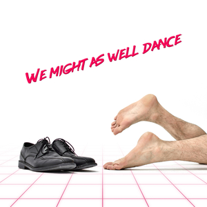We Might as Well Dance