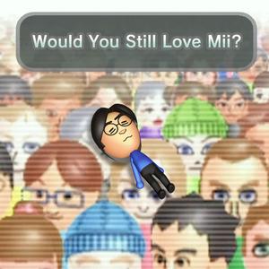 Would You Still Love Mii?