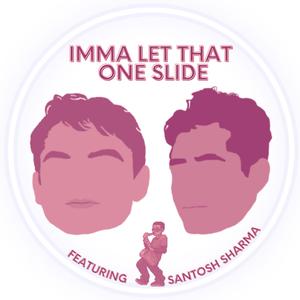 IMMA LET THAT ONE SLIDE (feat. Santosh Sharma)