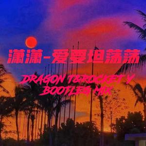 潇潇-爱要坦荡荡 (DRAGON T&RocketY Bootleg)