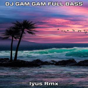 DJ GAM GAM FULL BASS