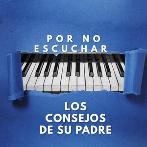 POR NO ESCUCHAR LOS CONSEJOS DE SU PADRE