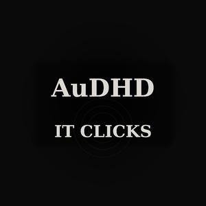 AuDHD (It Clicks)