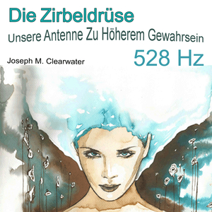 Die Zirbeldrüse Unsere Antenne Zu Höherem Gewahrsein (528 Hz)
