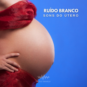 Ruído Branco: Sons do Útero (P98)