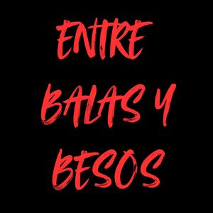 Entre Balas Y Besos