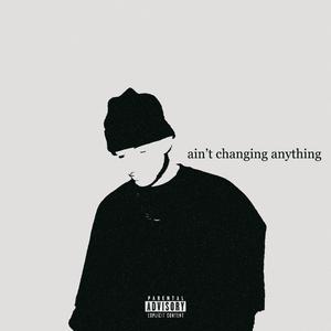 ain't changing anything