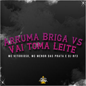 Arruma Briga Vs Vai Toma Leite