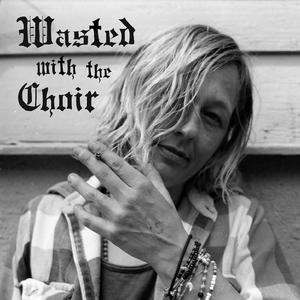 Wasted With The Choir