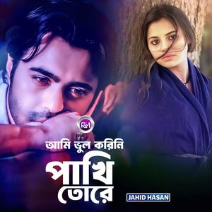 আমি ভুল করিনি পাখি তোরে