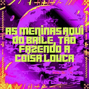 As Meninas Aqui do Baile, Tão Fazendo a Coisa Louca