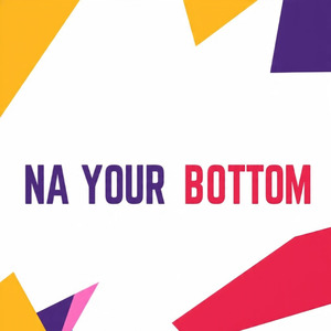 NA YOUR BOTTOM