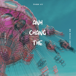Anh Chẳng Thể (Beat DC Remix)