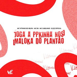 Joga a Ppkinha nos Maloka do Plantão