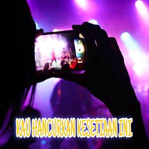KAU HANCURKAN KESETIAAN INI