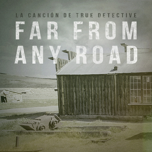 Far From Any Road (True Detective Primera Temporada - Tema De Apertura De La Serie)