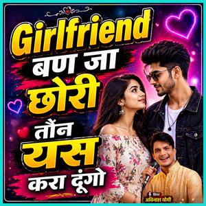 Girlfriend बण जा छोरी तौन यस करा दूंगो