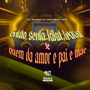 Então Senta Kika Trava X Quem da Amor e Pai e Mãe