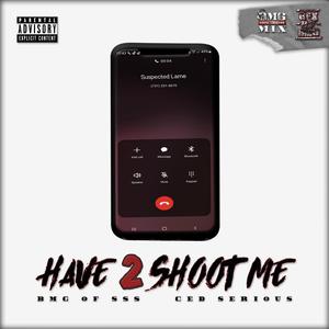 Have 2 Shoot Me (feat. Ced Serious)