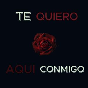 TE QUIERO AQUI CONMIGO