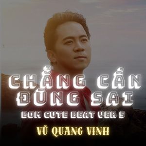Chẳng Cần Đúng Sai (Bom Cute Beat Version 5)