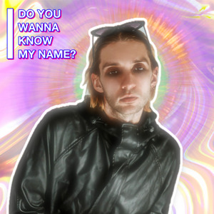 DO YOU WANNA KNOW MY NAME?