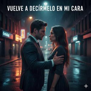 VUELVE A DECÍRMELO EN MI CARA (DESPECHO)