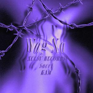 Wag Na (feat. KAM, XCLSV RECORDS & YOUNGBOYXCLSV)