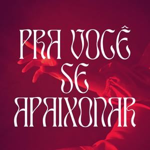 Pra Você Se Apaixonar