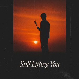 Still lifting you